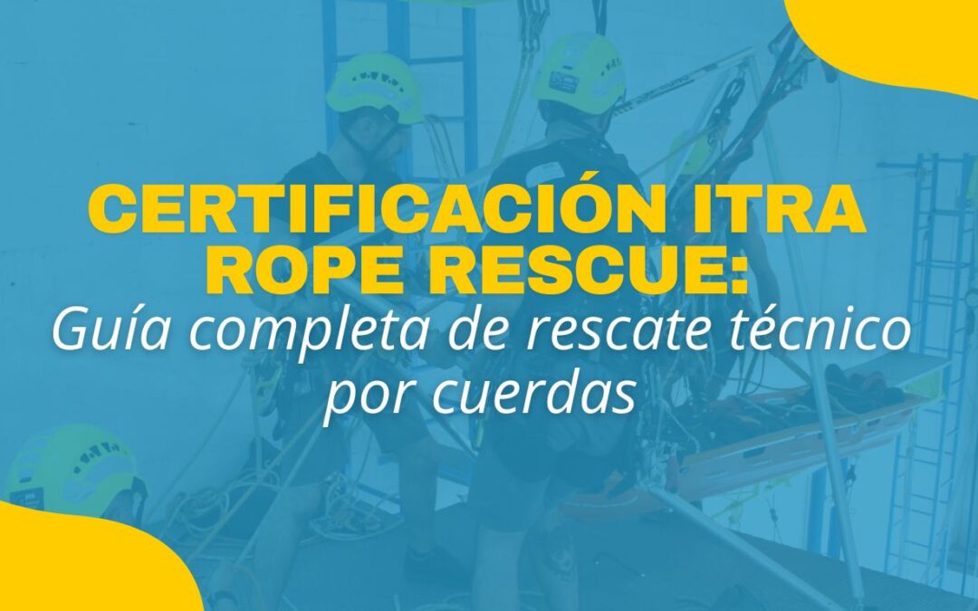 Certificación ITRA Rope Rescue: Guía completa de rescate técnico por cuerdas