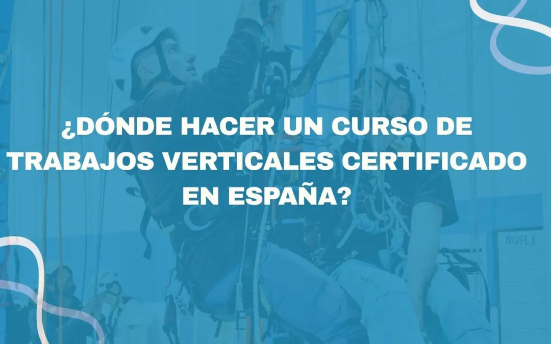 ¿Dónde hacer formación en trabajos verticales certificada en España?